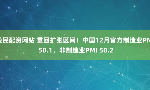 股民配资网站 重回扩张区间！中国12月官方制造业PMI 50.1，非制造业PMI 50.2